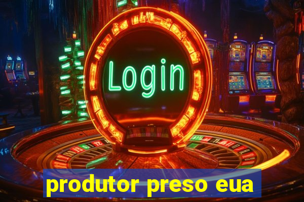 produtor preso eua